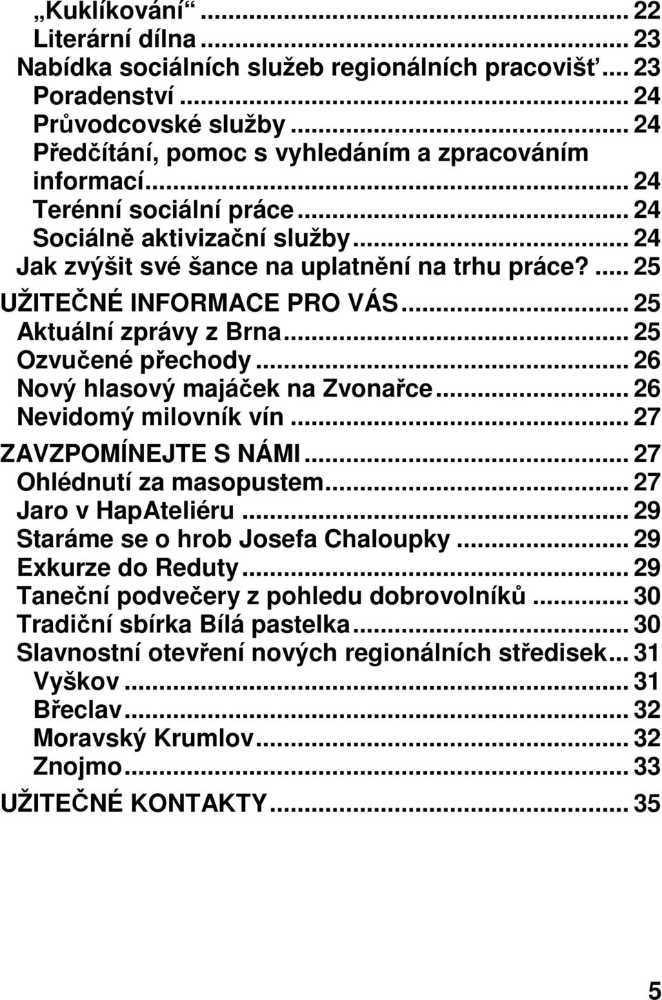 .. 25 Ozvučené přechody... 26 Nový hlasový majáček na Zvonařce... 26 Nevidomý milovník vín... 27 ZAVZPOMÍNEJTE S NÁMI... 27 Ohlédnutí za masopustem... 27 Jaro v HapAteliéru.