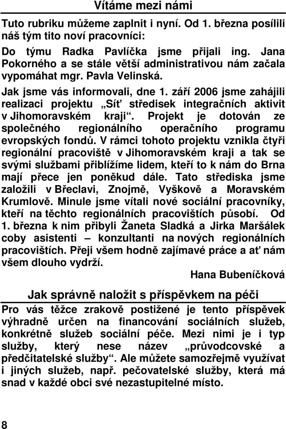 září 2006 jsme zahájili realizaci projektu Síť středisek integračních aktivit v Jihomoravském kraji. Projekt je dotován ze společného regionálního operačního programu evropských fondů.