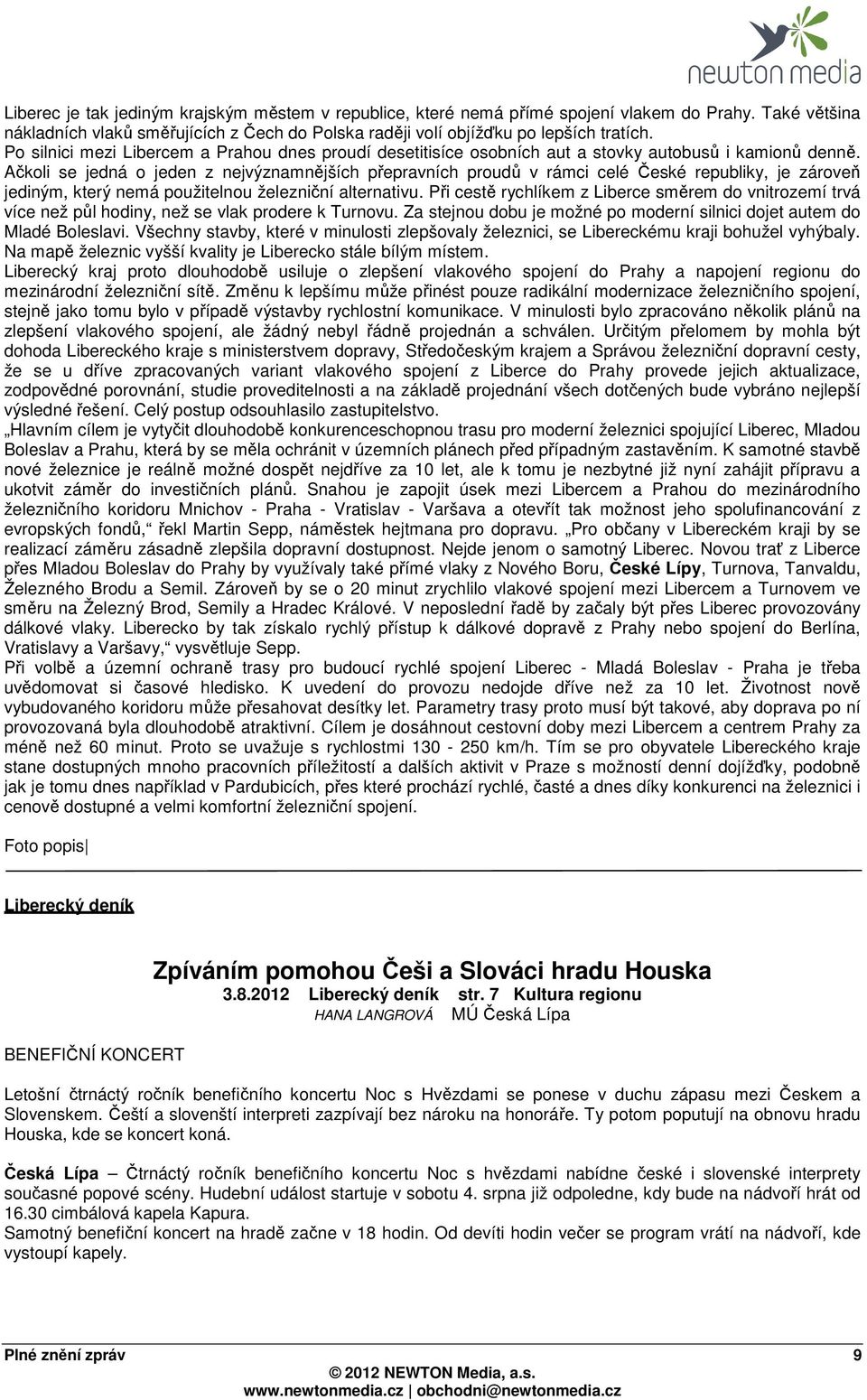 Ačkoli se jedná o jeden z nejvýznamnějších přepravních proudů v rámci celé České republiky, je zároveň jediným, který nemá použitelnou železniční alternativu.