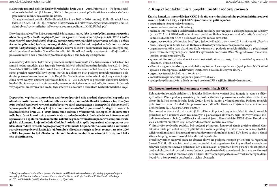 Strategie rodinné politiky Královéhradeckého kraje 2012 2016 [online]. Královéhradecký kraj, leden 2012. [cit. 5.11.2013]. Dostupné z: http://www.kr-kralovehradecky.