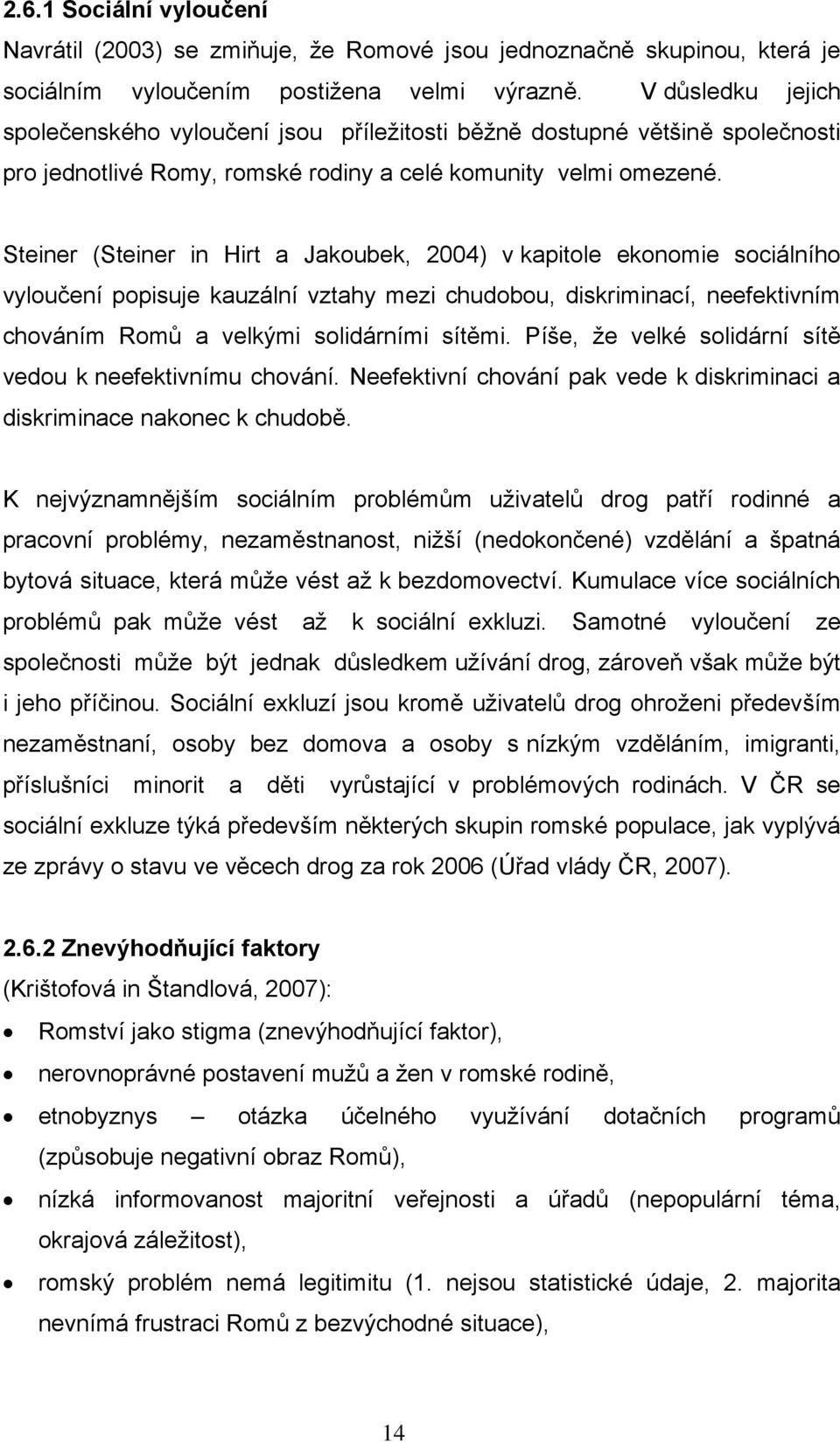 Steiner (Steiner in Hirt a Jakoubek, 2004) v kapitole ekonomie sociálního vyloučení popisuje kauzální vztahy mezi chudobou, diskriminací, neefektivním chováním Romů a velkými solidárními sítěmi.