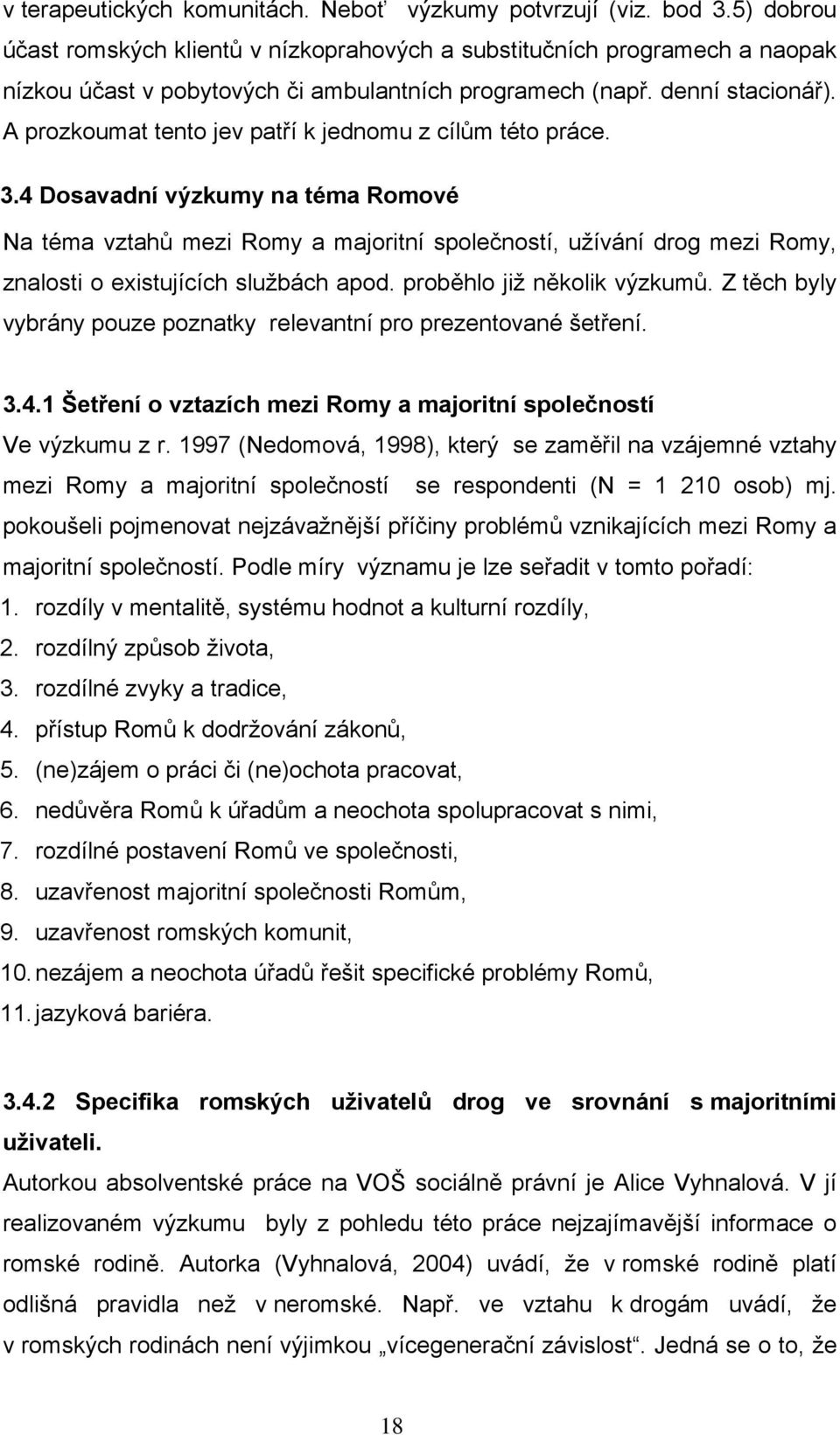 A prozkoumat tento jev patří k jednomu z cílům této práce. 3.