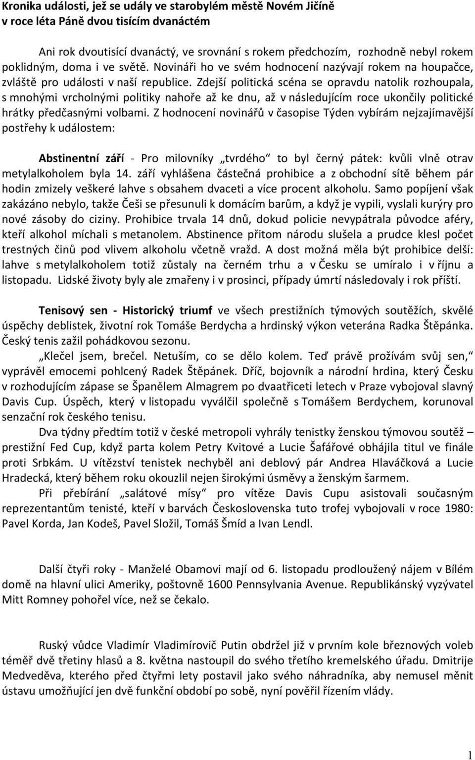 Zdejší politická scéna se opravdu natolik rozhoupala, s mnohými vrcholnými politiky nahoře až ke dnu, až v následujícím roce ukončily politické hrátky předčasnými volbami.