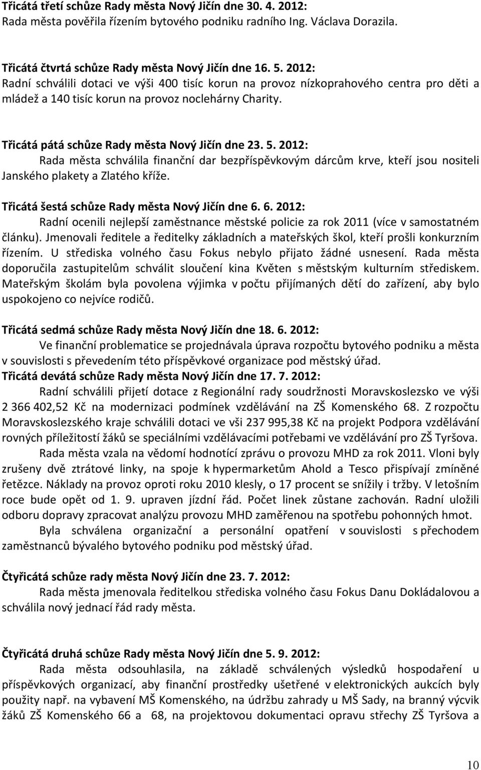 5. 2012: Rada města schválila finanční dar bezpříspěvkovým dárcům krve, kteří jsou nositeli Janského plakety a Zlatého kříže. Třicátá šestá schůze Rady města Nový Jičín dne 6.