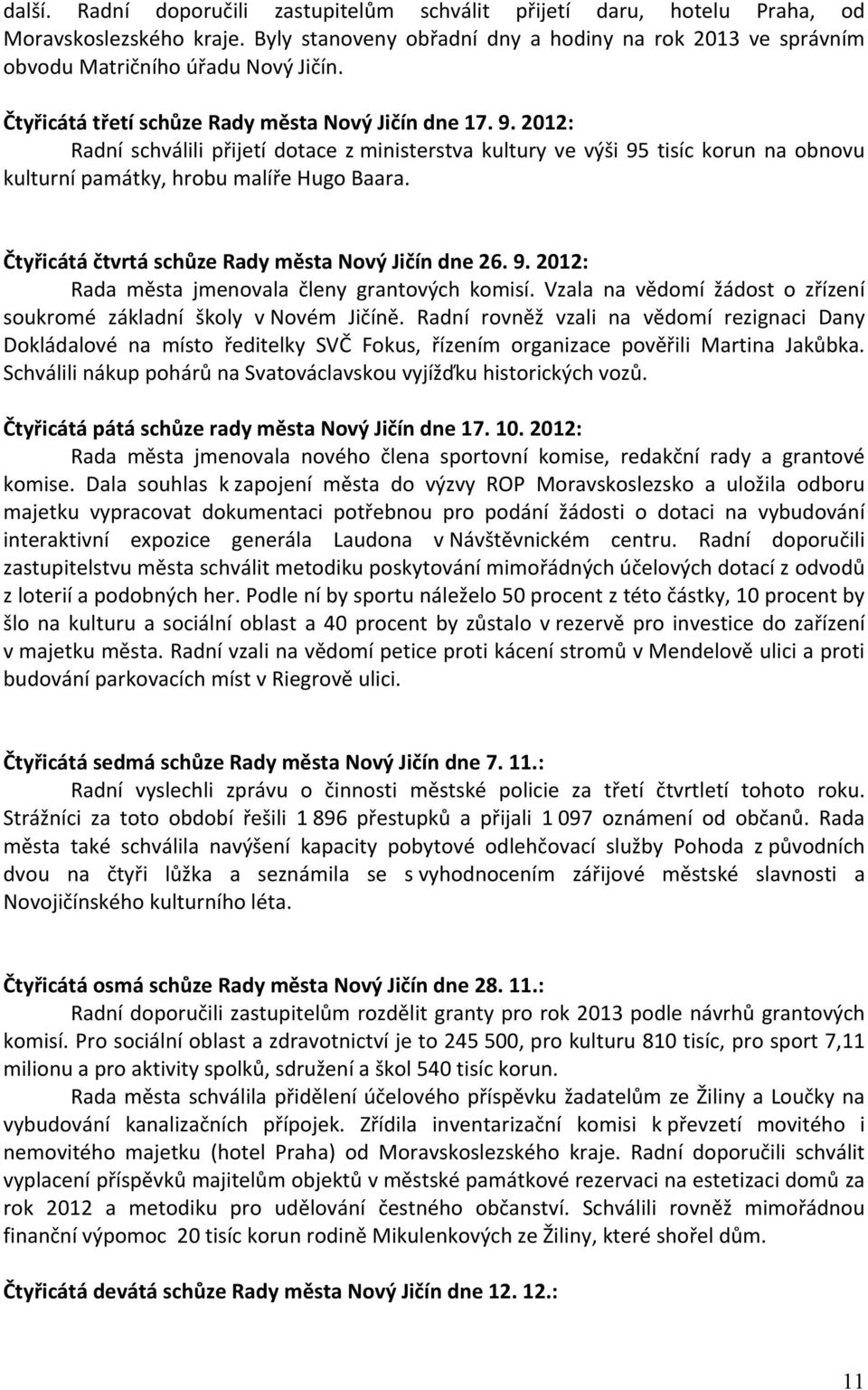 Čtyřicátá čtvrtá schůze Rady města Nový Jičín dne 26. 9. 2012: Rada města jmenovala členy grantových komisí. Vzala na vědomí žádost o zřízení soukromé základní školy v Novém Jičíně.