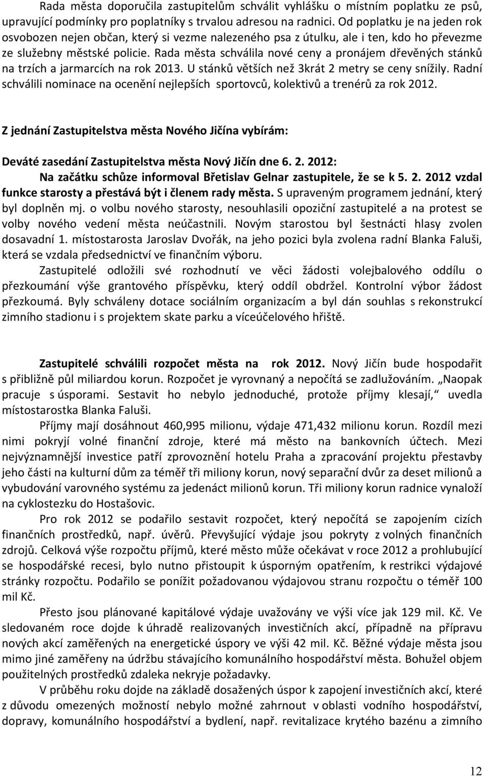 Rada města schválila nové ceny a pronájem dřevěných stánků na trzích a jarmarcích na rok 2013. U stánků větších než 3krát 2 metry se ceny snížily.