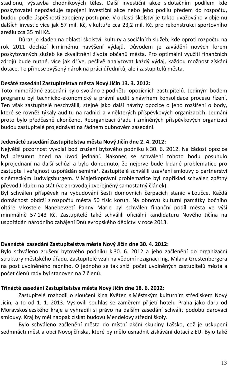 V oblasti školství je takto uvažováno v objemu dalších investic více jak 57 mil. Kč, v kultuře cca 23,2 mil. Kč, pro rekonstrukci sportovního areálu cca 35 mil Kč.