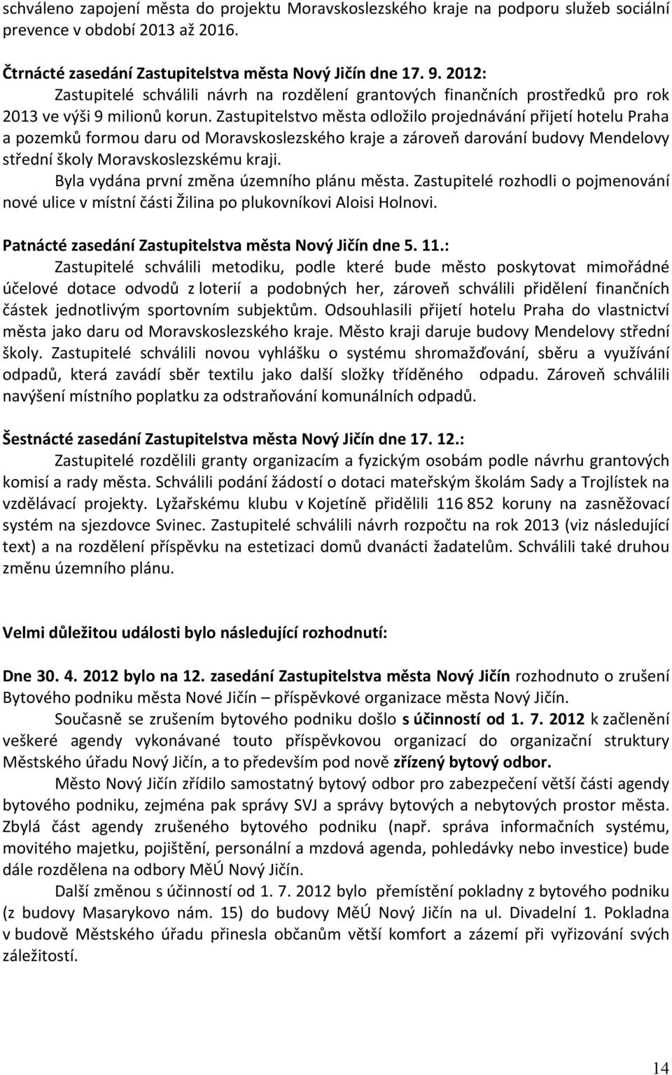 Zastupitelstvo města odložilo projednávání přijetí hotelu Praha a pozemků formou daru od Moravskoslezského kraje a zároveň darování budovy Mendelovy střední školy Moravskoslezskému kraji.