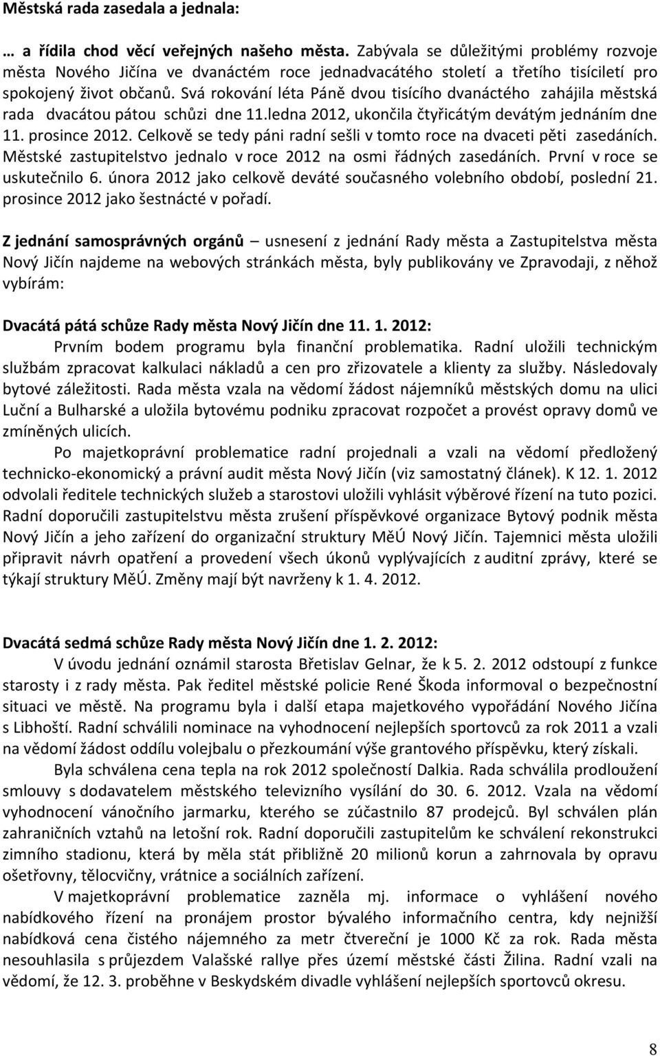 Svá rokování léta Páně dvou tisícího dvanáctého zahájila městská rada dvacátou pátou schůzi dne 11.ledna 2012, ukončila čtyřicátým devátým jednáním dne 11. prosince 2012.