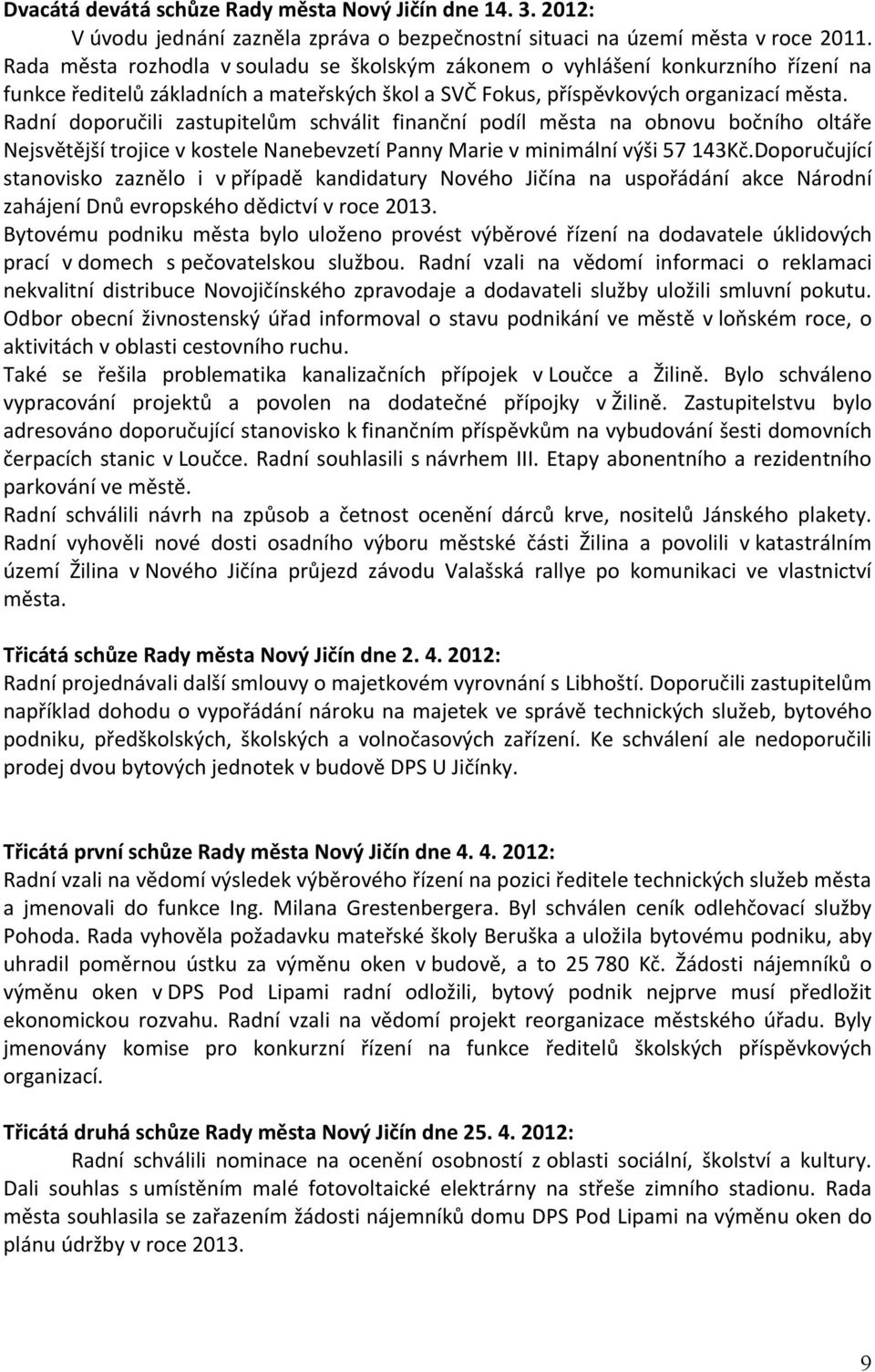 Radní doporučili zastupitelům schválit finanční podíl města na obnovu bočního oltáře Nejsvětější trojice v kostele Nanebevzetí Panny Marie v minimální výši 57 143Kč.