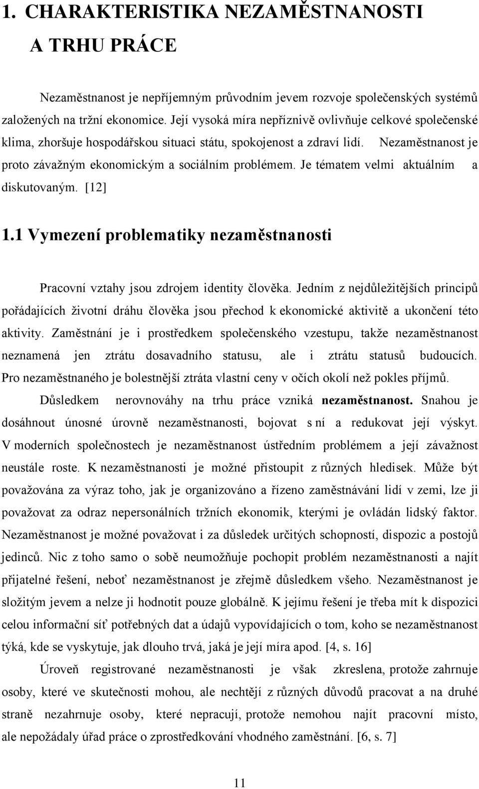 Je tématem velmi aktuálním a diskutovaným. [12] 1.1 Vymezení problematiky nezaměstnanosti Pracovní vztahy jsou zdrojem identity člověka.