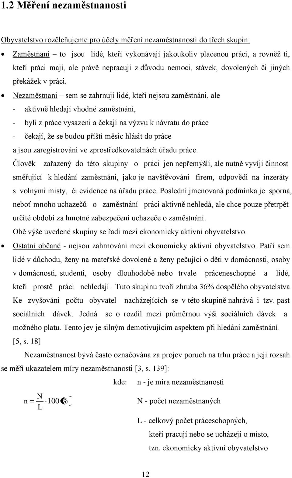 Nezaměstnaní sem se zahrnují lidé, kteří nejsou zaměstnáni, ale - aktivně hledají vhodné zaměstnání, - byli z práce vysazeni a čekají na výzvu k návratu do práce - čekají, ţe se budou příští měsíc