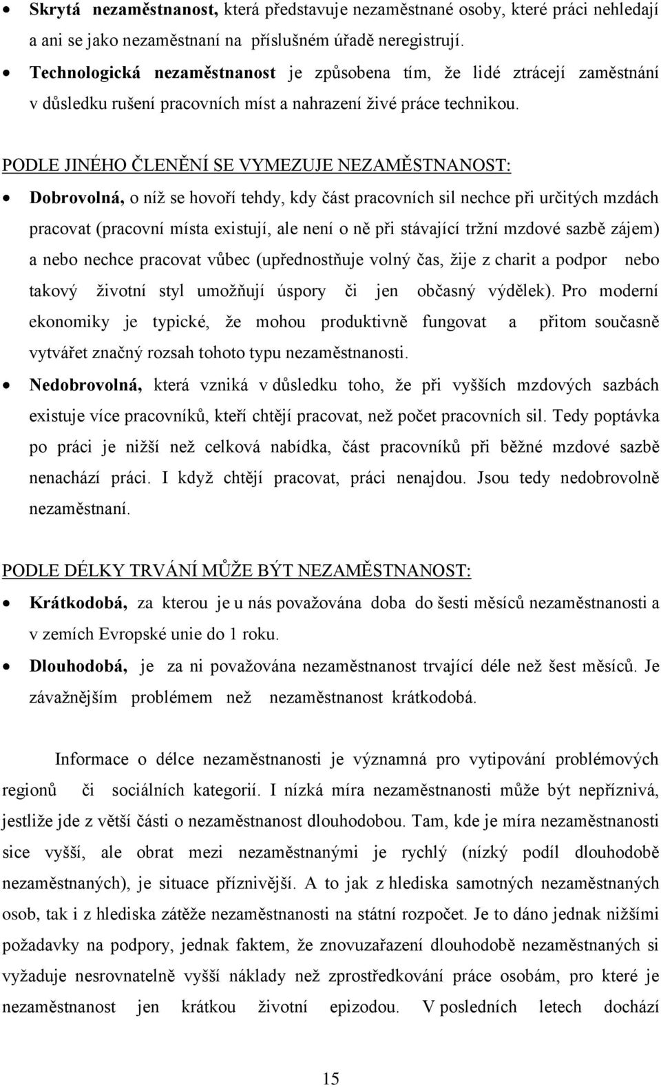 PODLE JINÉHO ČLENĚNÍ SE VYMEZUJE NEZAMĚSTNANOST: Dobrovolná, o níţ se hovoří tehdy, kdy část pracovních sil nechce při určitých mzdách pracovat (pracovní místa existují, ale není o ně při stávající