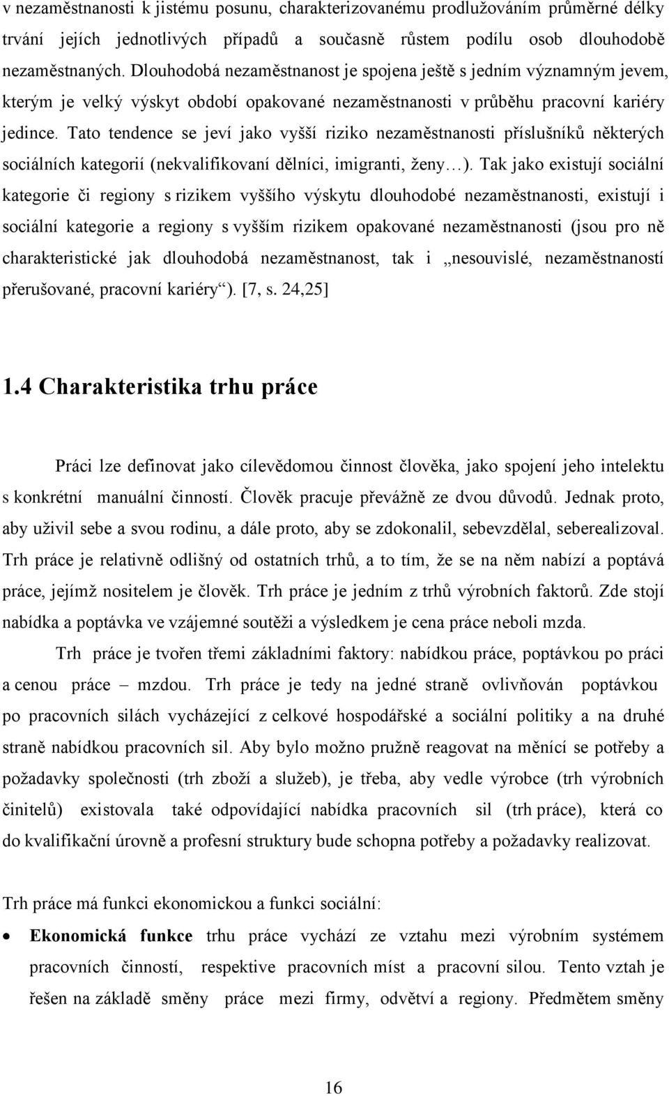 Tato tendence se jeví jako vyšší riziko nezaměstnanosti příslušníků některých sociálních kategorií (nekvalifikovaní dělníci, imigranti, ţeny ).