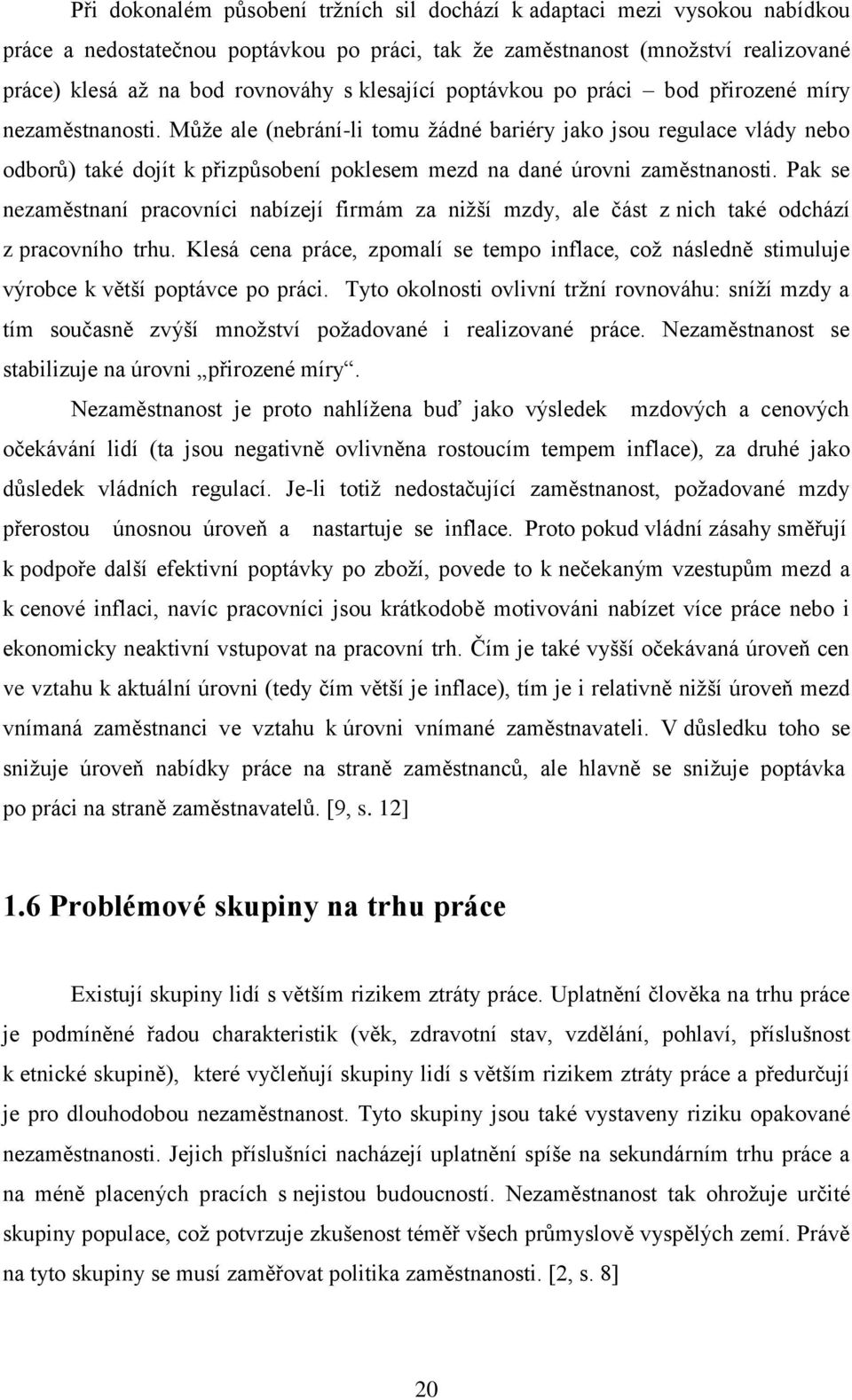 Můţe ale (nebrání-li tomu ţádné bariéry jako jsou regulace vlády nebo odborů) také dojít k přizpůsobení poklesem mezd na dané úrovni zaměstnanosti.