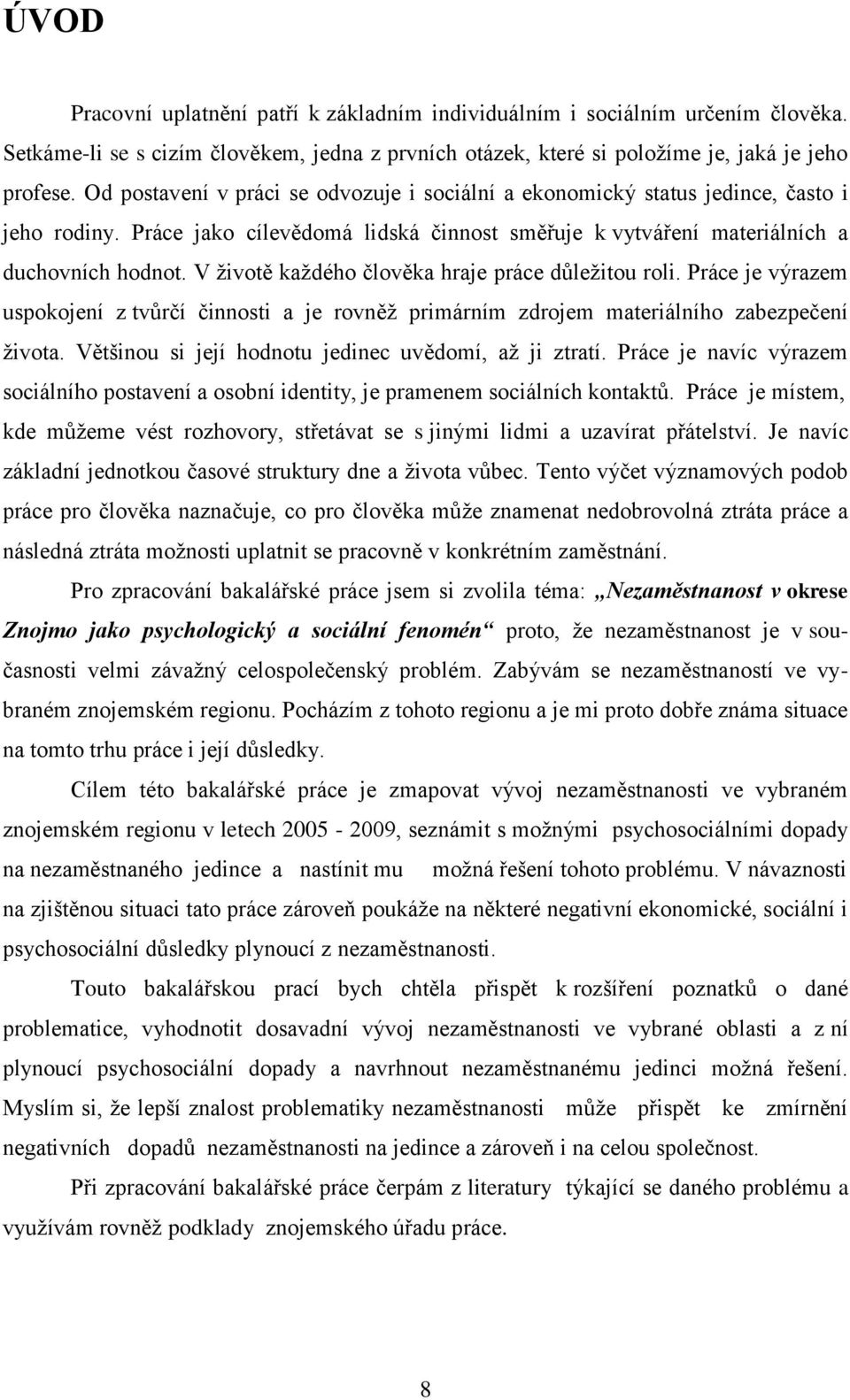 V ţivotě kaţdého člověka hraje práce důleţitou roli. Práce je výrazem uspokojení z tvůrčí činnosti a je rovněţ primárním zdrojem materiálního zabezpečení ţivota.