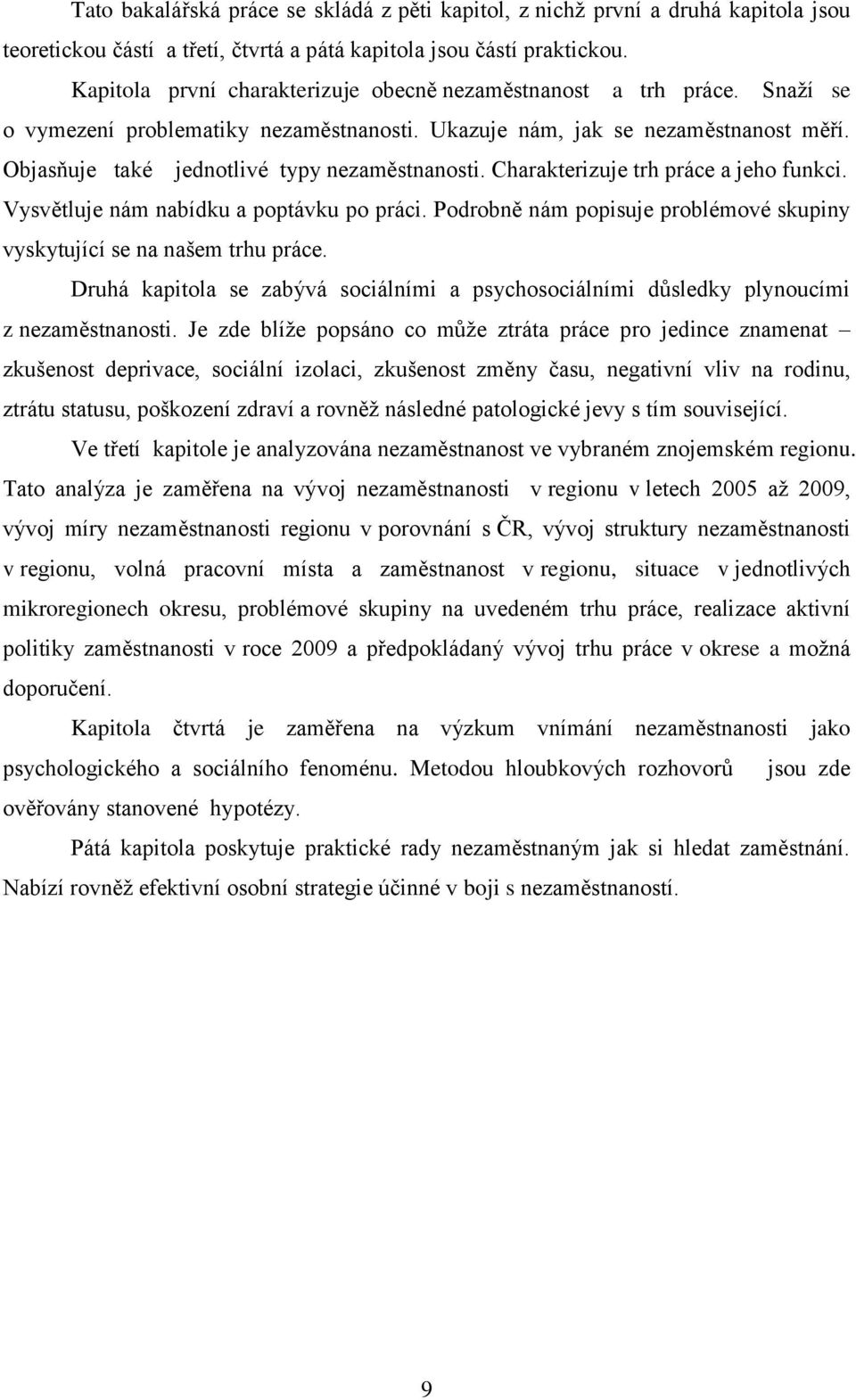 Objasňuje také jednotlivé typy nezaměstnanosti. Charakterizuje trh práce a jeho funkci. Vysvětluje nám nabídku a poptávku po práci.