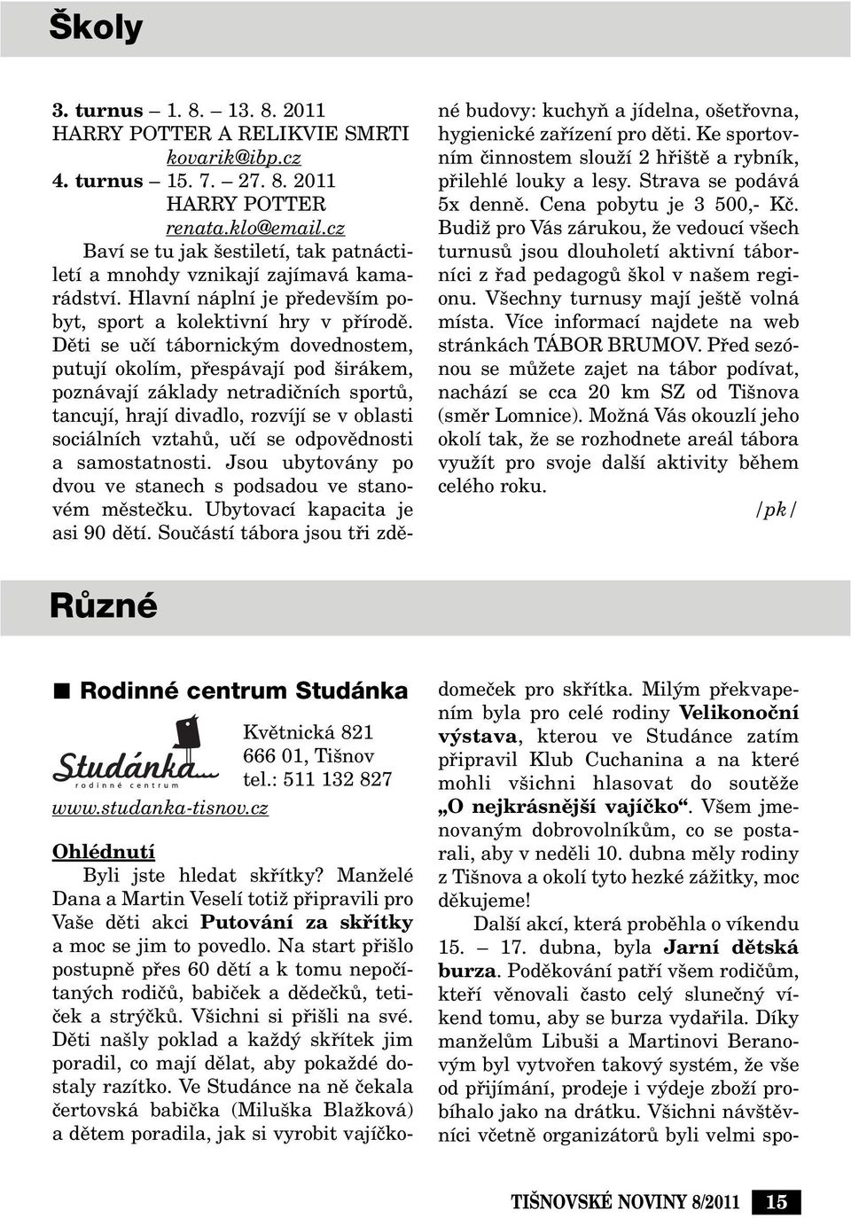 Dûti se uãí tábornick m dovednostem, putují okolím, pfiespávají pod irákem, poznávají základy netradiãních sportû, tancují, hrají divadlo, rozvíjí se v oblasti sociálních vztahû, uãí se odpovûdnosti