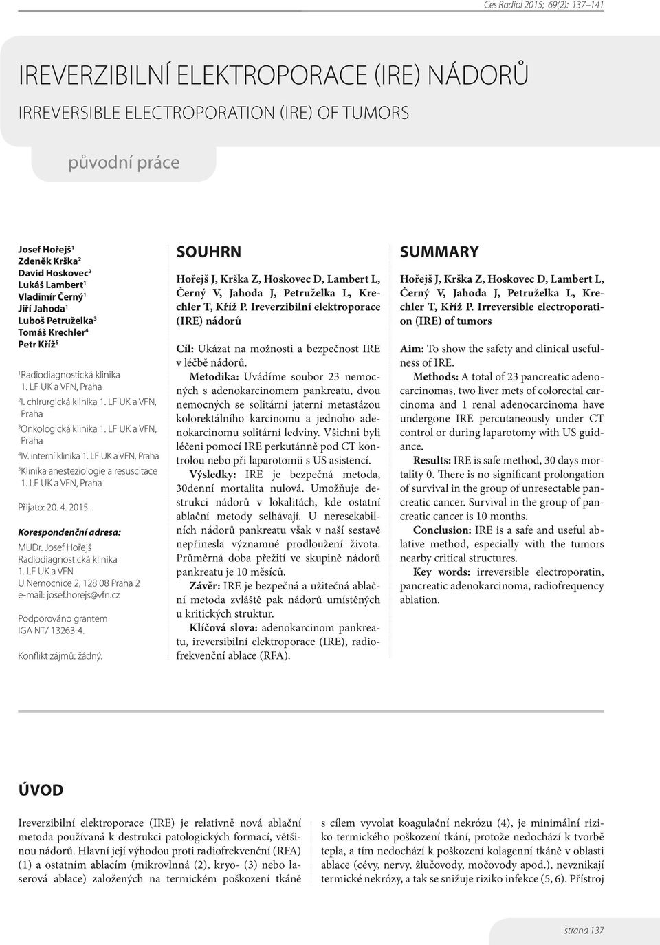 interní klinika 1. LF UK a VFN, Praha 5 Klinika anesteziologie a resuscitace 1. LF UK a VFN, Praha Přijato: 20. 4. 2015. Korespondenční adresa: MUDr. Josef Hořejš Radiodiagnostická klinika 1.