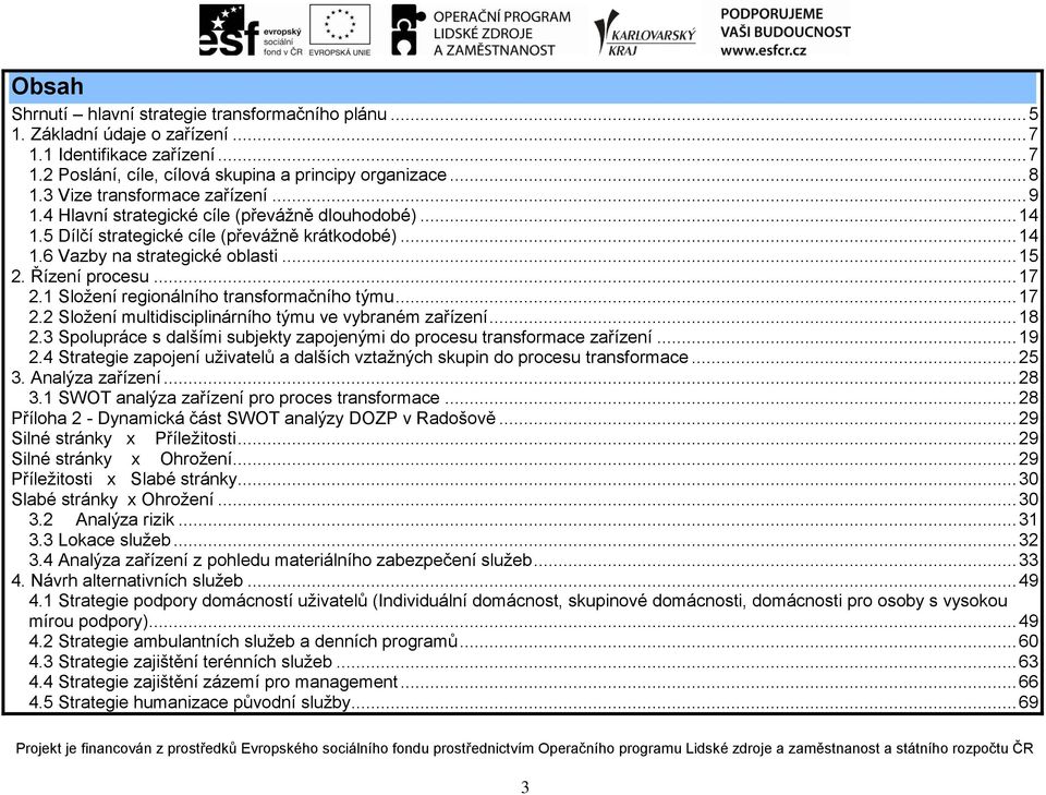 Řízení procesu... 17 2.1 Složení regionálního transformačního týmu... 17 2.2 Složení multidisciplinárního týmu ve vybraném zařízení... 18 2.