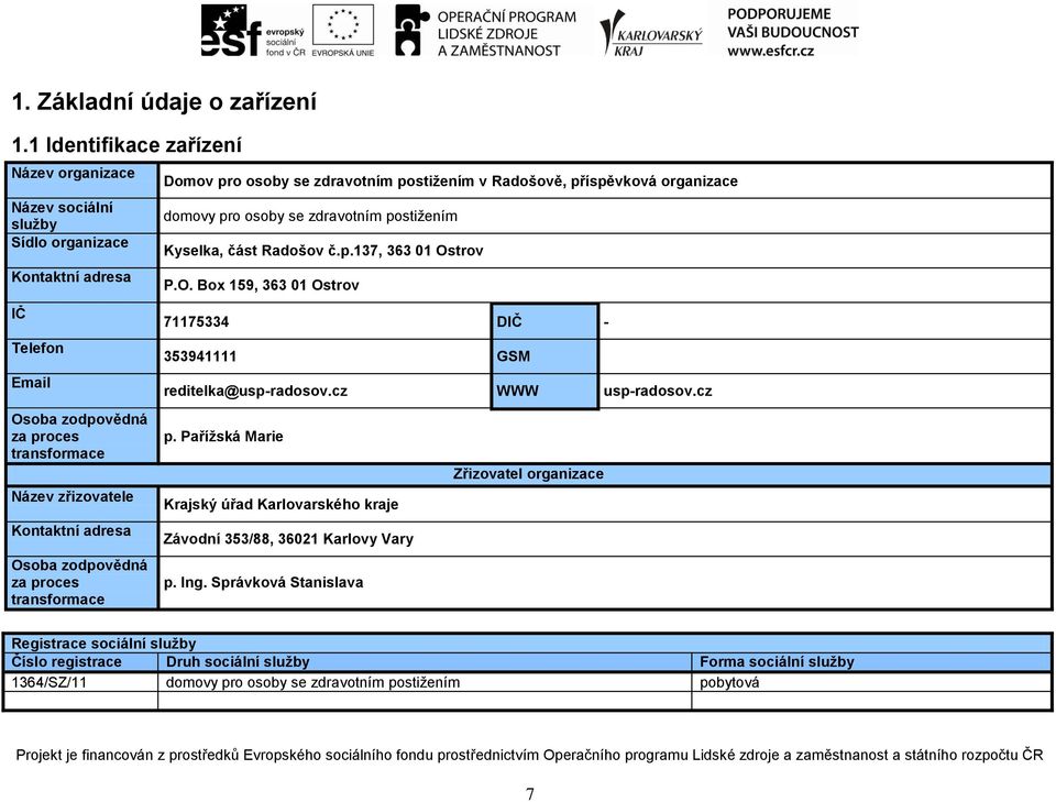 zodpovědná za proces transformace Domov pro osoby se zdravotním postižením v Radošově, příspěvková organizace domovy pro osoby se zdravotním postižením Kyselka, část Radošov č.p.137, 363 01 Ostrov P.