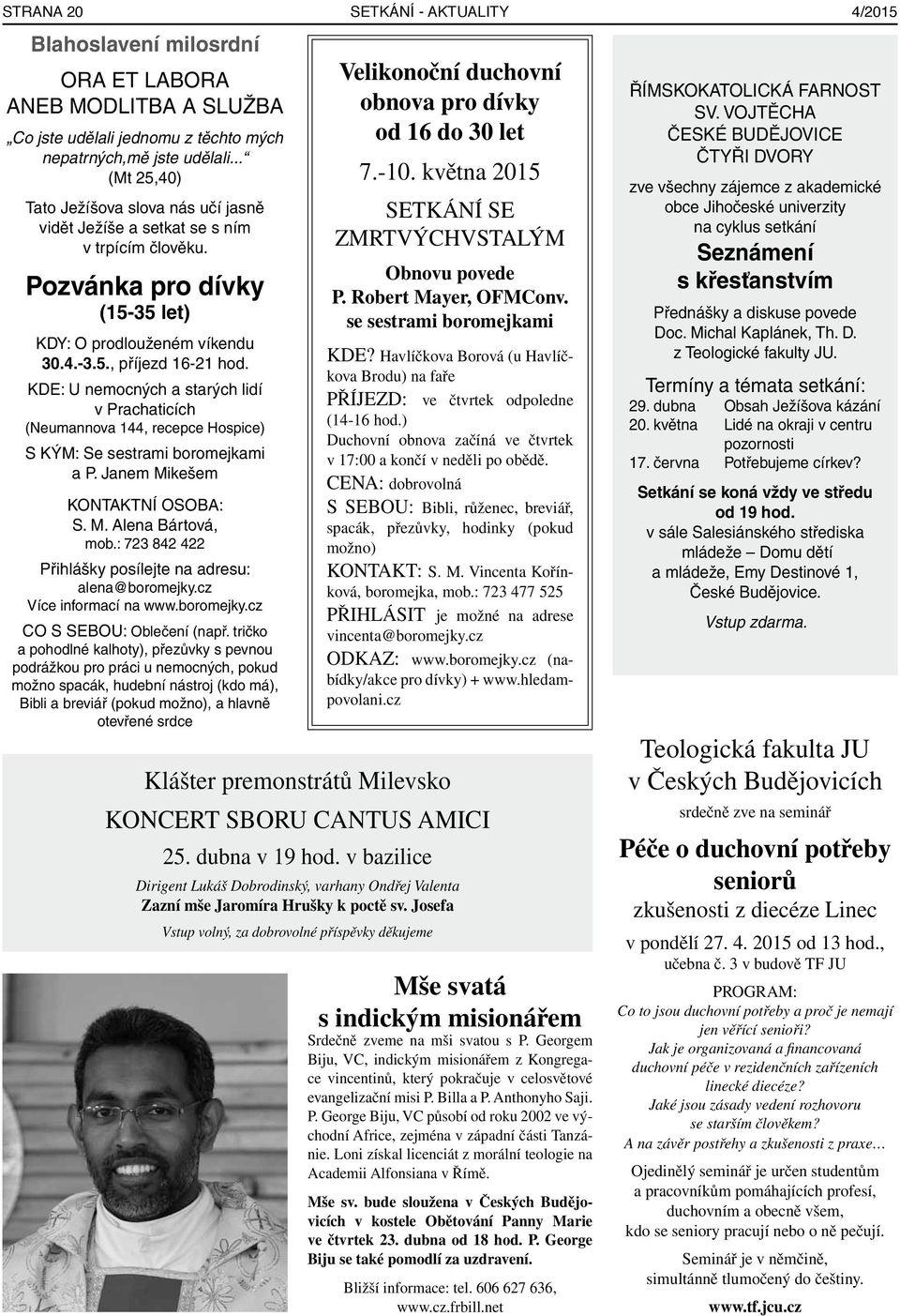 KDE: U nemocných a starých lidí v Prachaticích (Neumannova 144, recepce Hospice) S KÝM: Se sestrami boromejkami a P. Janem Mikešem KONTAKTNÍ OSOBA: S. M. Alena Bártová, mob.