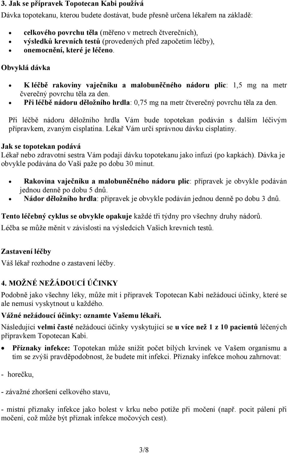 Při léčbě nádoru děložního hrdla: 0,75 mg na metr čtverečný povrchu těla za den. Při léčbě nádoru děložního hrdla Vám bude topotekan podáván s dalším léčivým přípravkem, zvaným cisplatina.