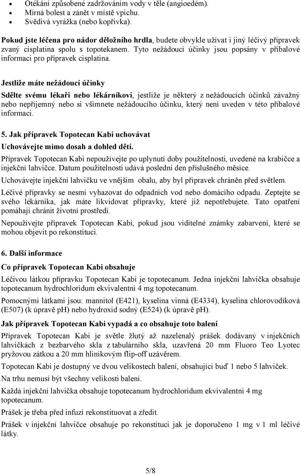 Tyto nežádoucí účinky jsou popsány v příbalové informaci pro přípravek cisplatina.