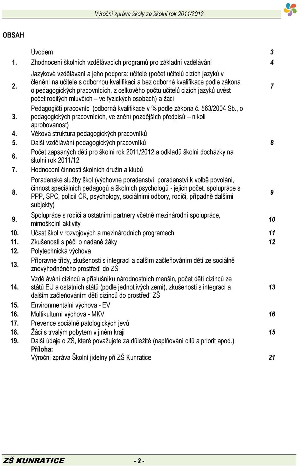 počtu učitelů cizích jazyků uvést 7 počet rodilých mluvčích ve fyzických osobách) a žáci 3. Pedagogičtí pracovníci (odborná kvalifikace v % podle zákona č. 563/2004 Sb.