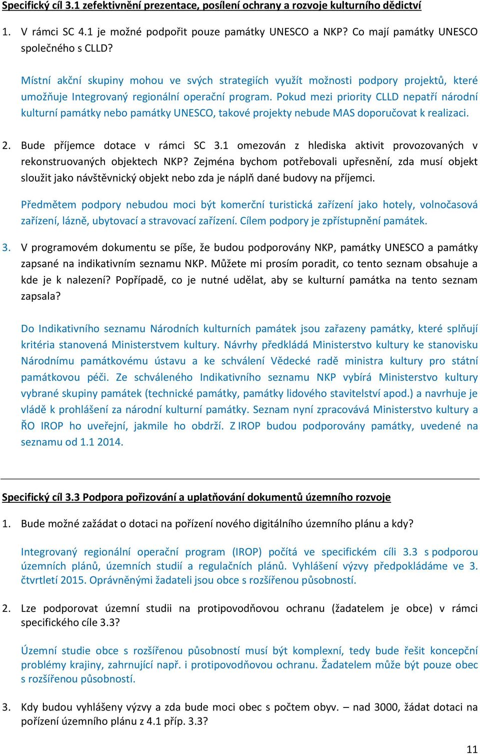 Pokud mezi priority CLLD nepatří národní kulturní památky nebo památky UNESCO, takové projekty nebude MAS doporučovat k realizaci. 2. Bude příjemce dotace v rámci SC 3.