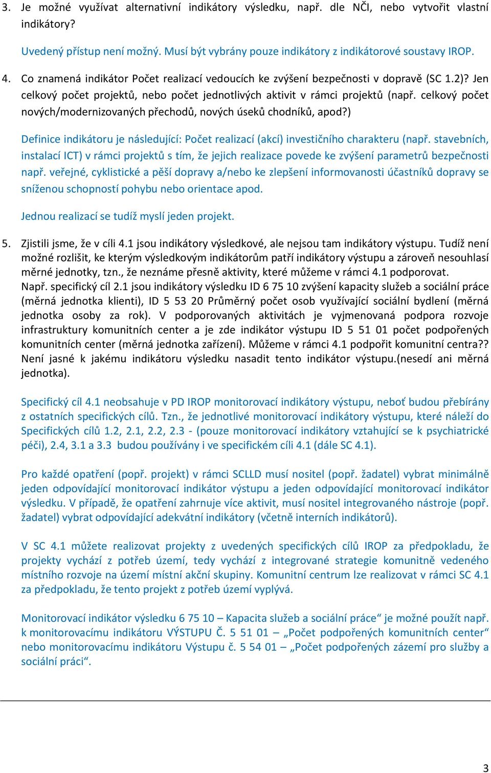 celkový počet nových/modernizovaných přechodů, nových úseků chodníků, apod?) Definice indikátoru je následující: Počet realizací (akcí) investičního charakteru (např.