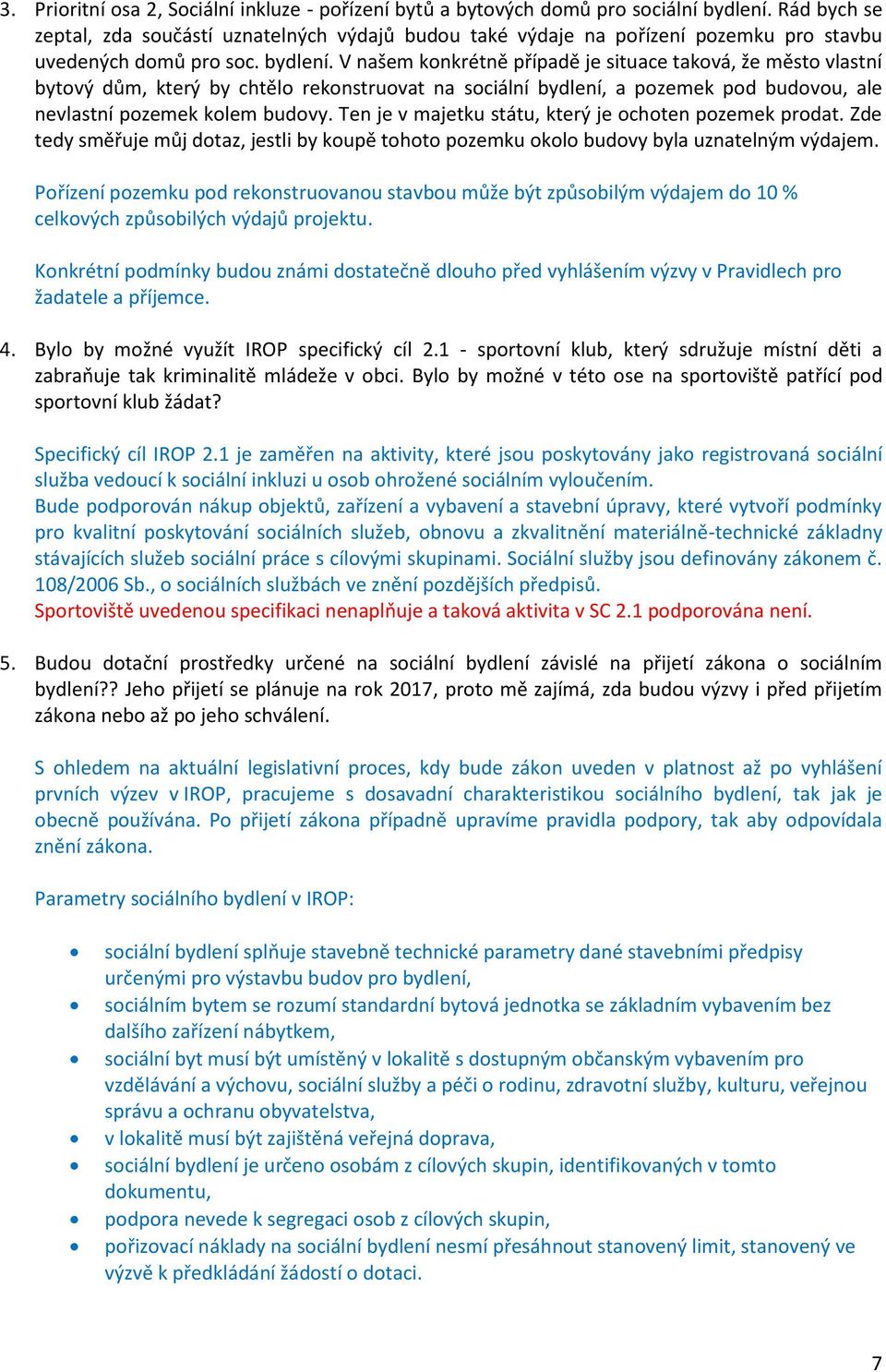 V našem konkrétně případě je situace taková, že město vlastní bytový dům, který by chtělo rekonstruovat na sociální bydlení, a pozemek pod budovou, ale nevlastní pozemek kolem budovy.