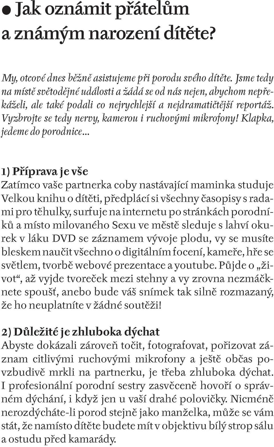 Klapka, jedeme do porodnice 1) Příprava je vše Zatímco vaše partnerka coby nastávající maminka studuje Velkou knihu o dítěti, předplácí si všechny časopisy s radami pro těhulky, surfuje na internetu