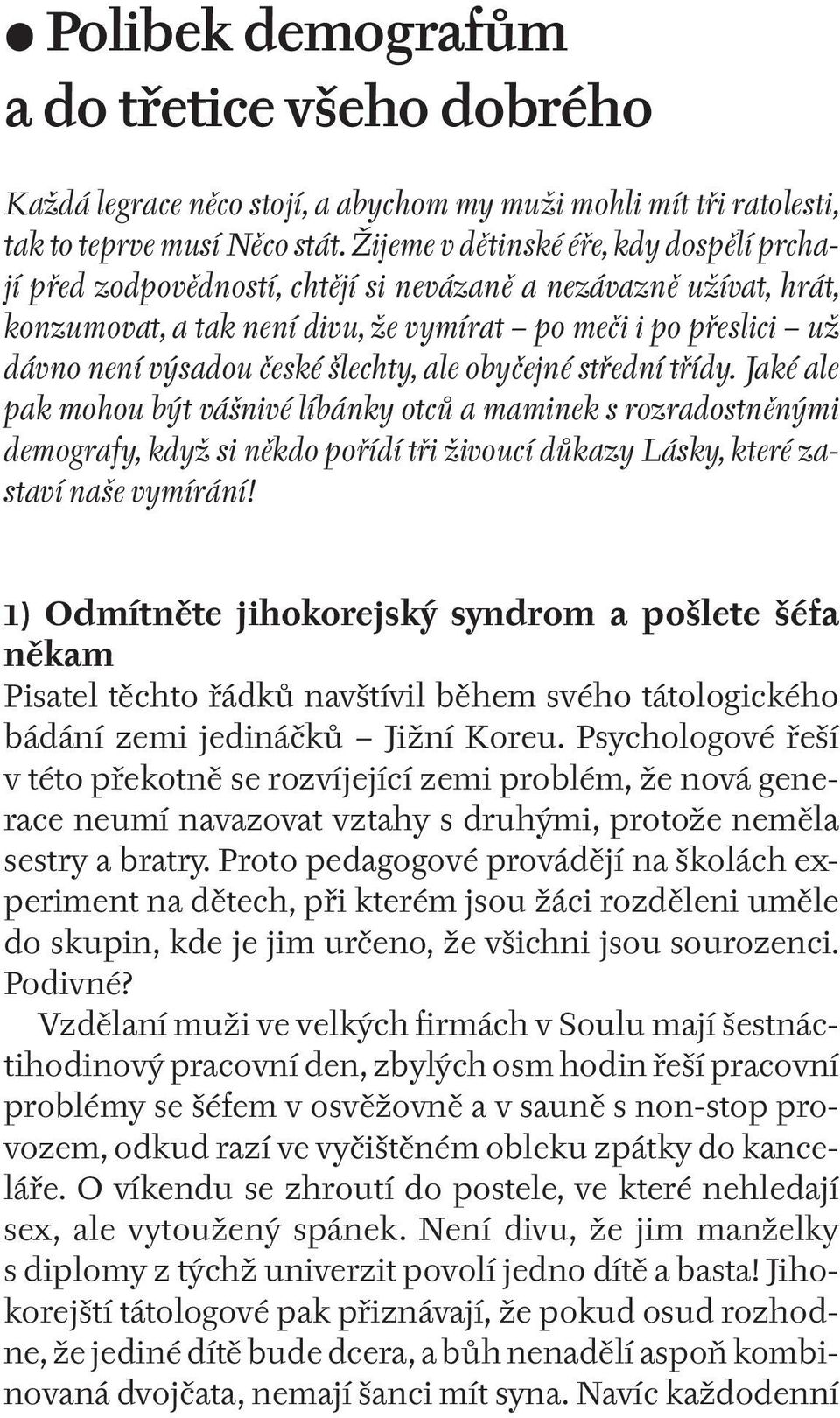 šlechty, ale obyčejné střední třídy. Jaké ale pak mohou být vášnivé líbánky otců a maminek s rozradostněnými demografy, když si někdo pořídí tři živoucí důkazy Lásky, které zastaví naše vymírání!