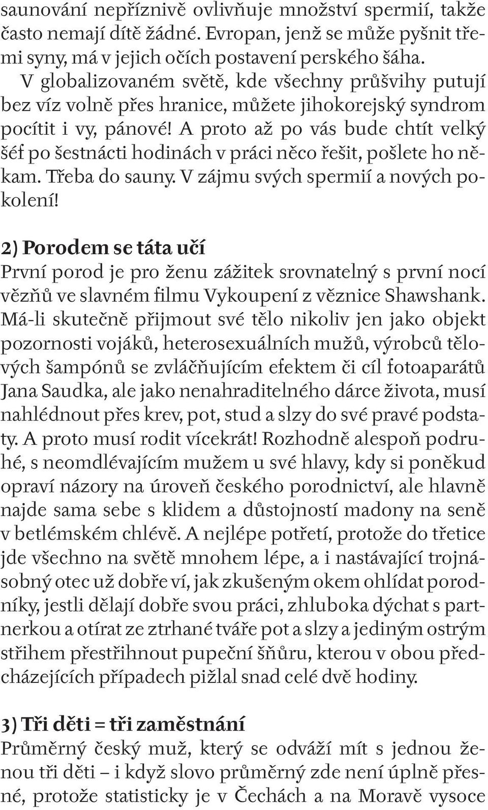 A proto až po vás bude chtít velký šéf po šestnácti hodinách v práci něco řešit, pošlete ho někam. Třeba do sauny. V zájmu svých spermií a nových pokolení!