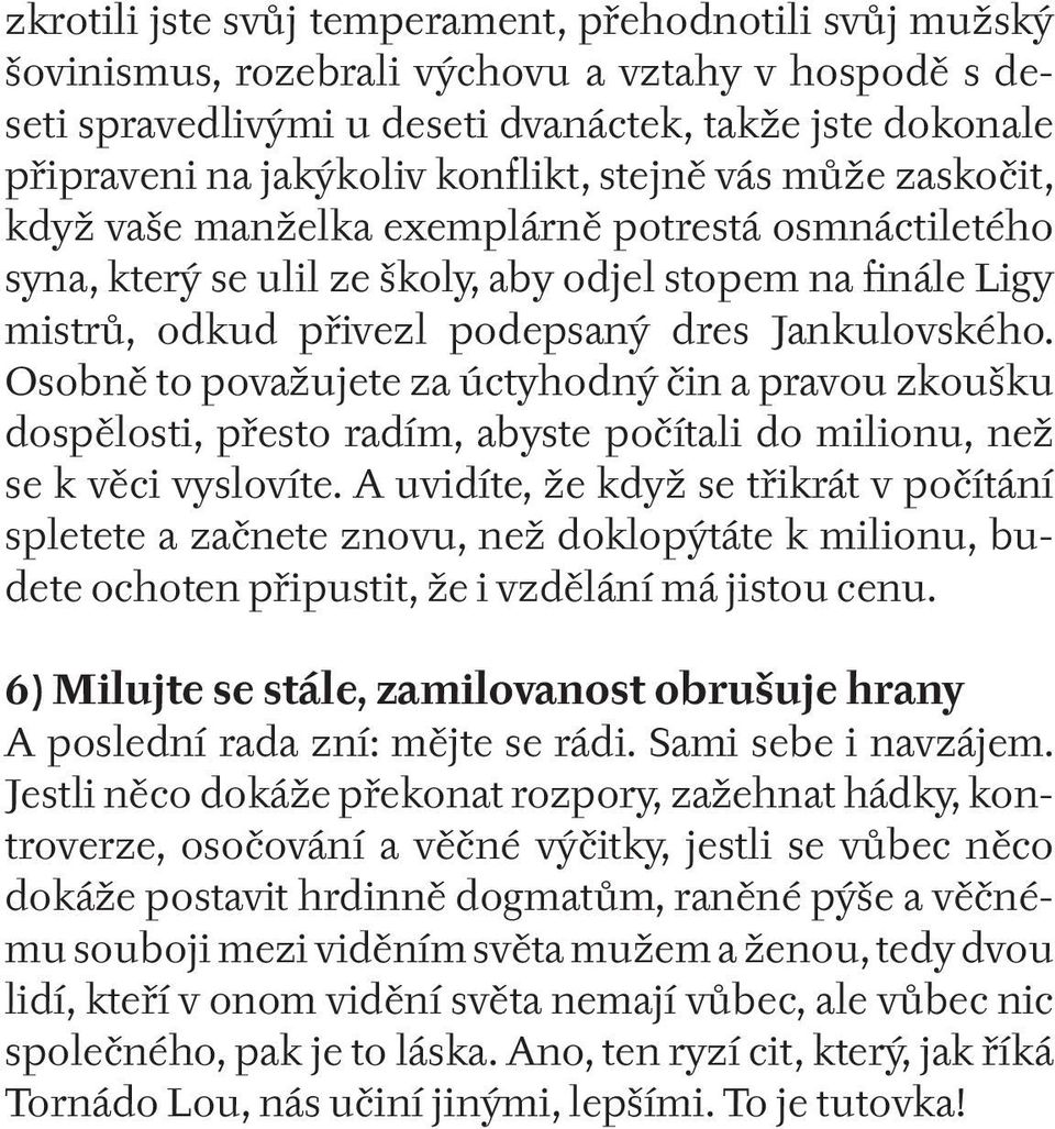 Jankulovského. Osobně to považujete za úctyhodný čin a pravou zkoušku dospělosti, přesto radím, abyste počítali do milionu, než se k věci vyslovíte.