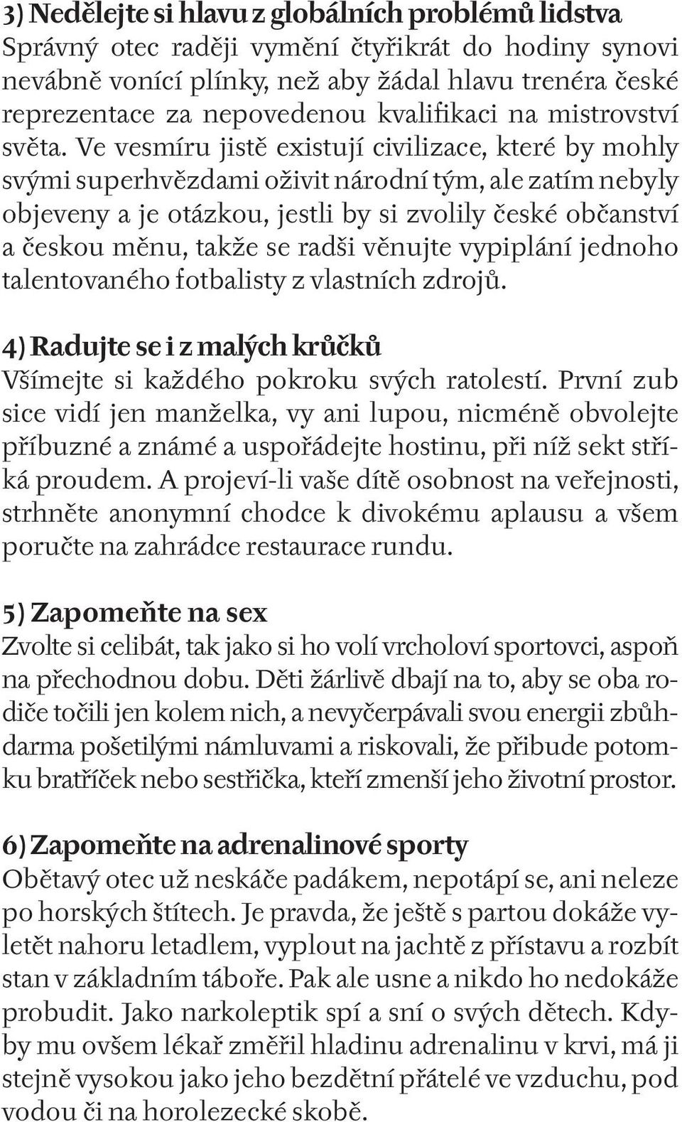 Ve vesmíru jistě existují civilizace, které by mohly svými superhvězdami oživit národní tým, ale zatím nebyly objeveny a je otázkou, jestli by si zvolily české občanství a českou měnu, takže se radši