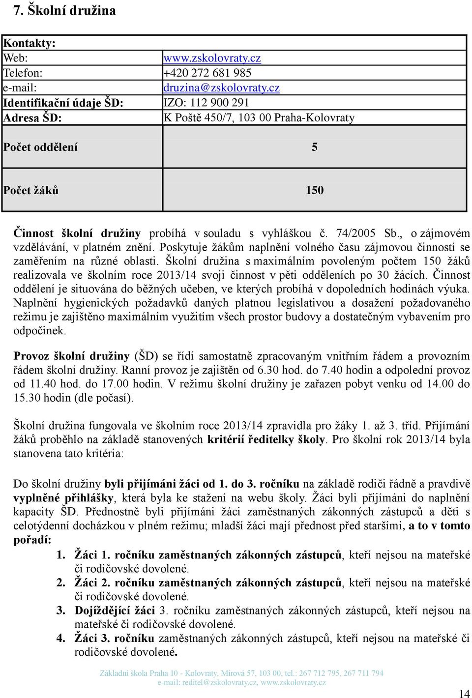 , o zájmovém vzdělávání, v platném znění. Poskytuje žákům naplnění volného času zájmovou činností se zaměřením na různé oblasti.