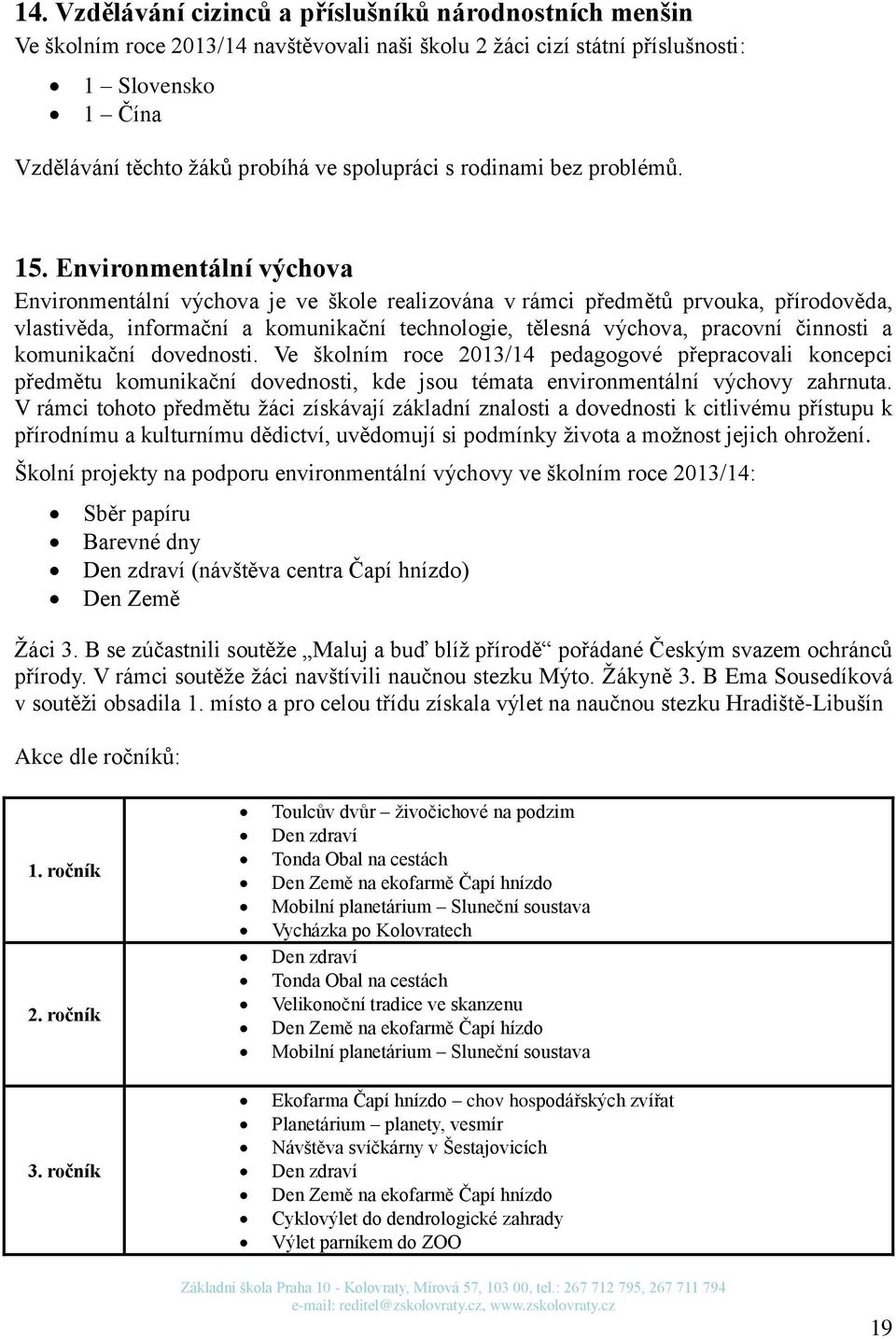 Environmentální výchova Environmentální výchova je ve škole realizována v rámci předmětů prvouka, přírodověda, vlastivěda, informační a komunikační technologie, tělesná výchova, pracovní činnosti a