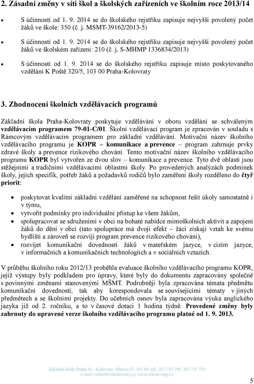 Zhodnocení školních vzdělávacích programů Základní škola Praha-Kolovraty poskytuje vzdělávání v oboru vzdělání se schváleným vzdělávacím programem 79-01-C/01.