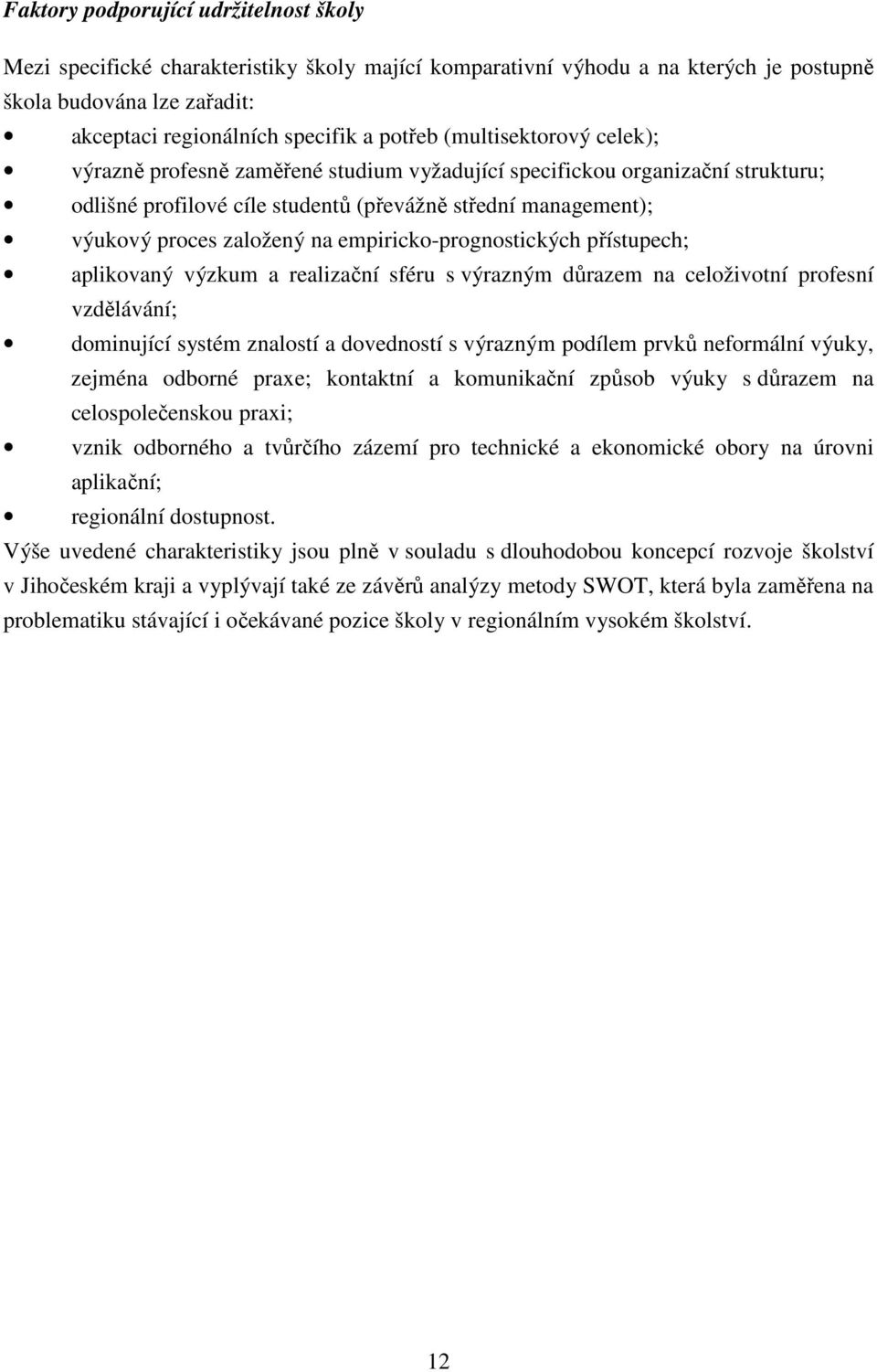 empiricko-prognostických přístupech; aplikovaný výzkum a realizační sféru s výrazným důrazem na celoživotní profesní vzdělávání; dominující systém znalostí a dovedností s výrazným podílem prvků