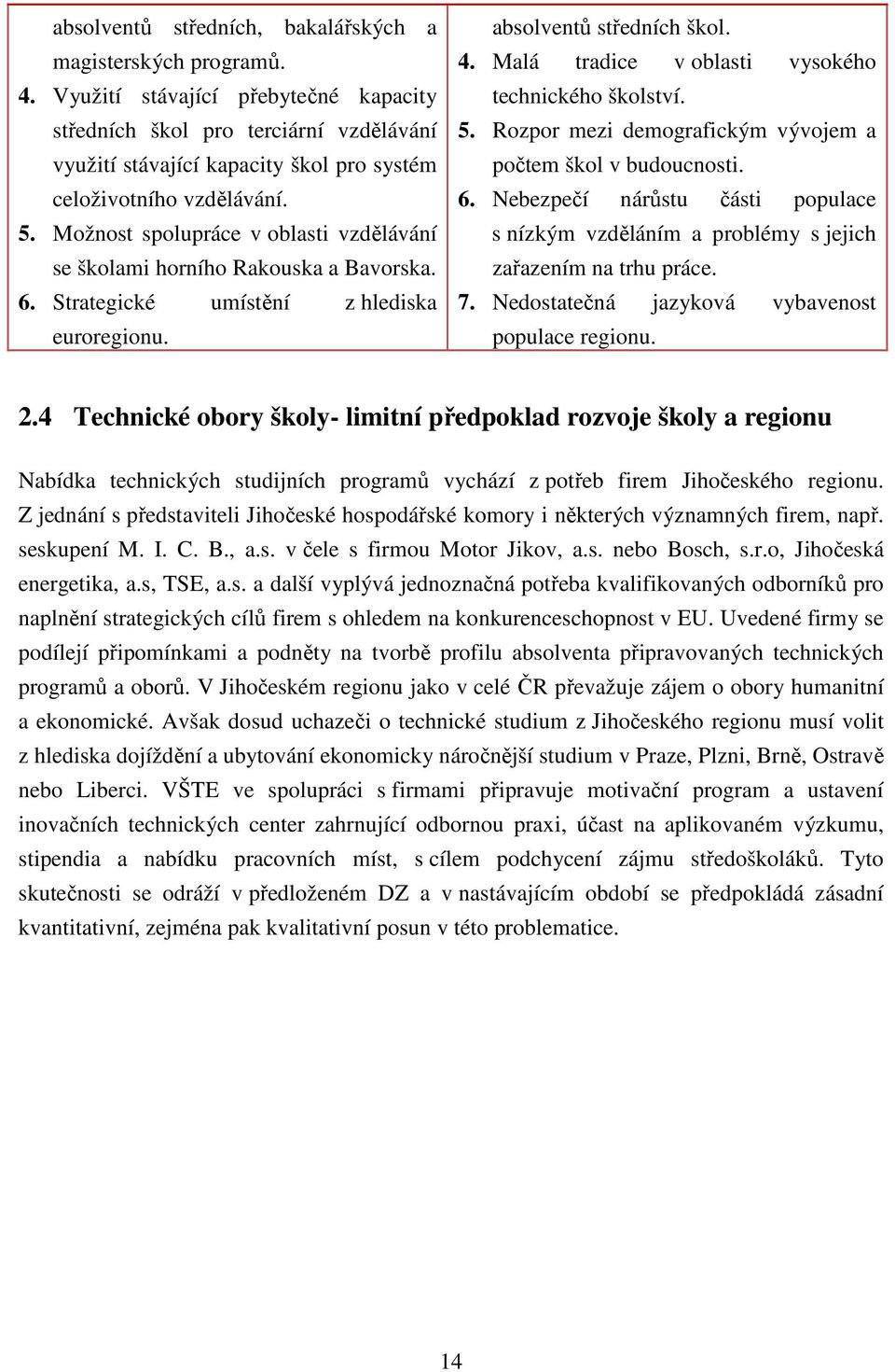 Možnost spolupráce v oblasti vzdělávání se školami horního Rakouska a Bavorska. 6. Strategické umístění z hlediska euroregionu. absolventů středních škol. 4.