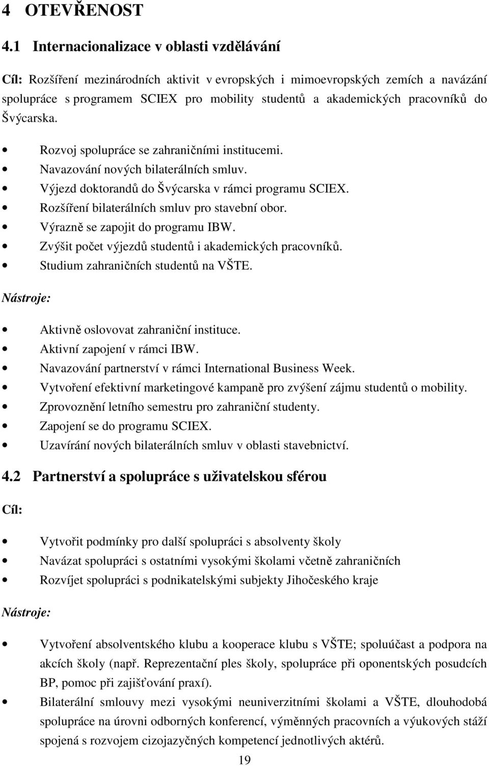 pracovníků do Švýcarska. Rozvoj spolupráce se zahraničními institucemi. Navazování nových bilaterálních smluv. Výjezd doktorandů do Švýcarska v rámci programu SCIEX.