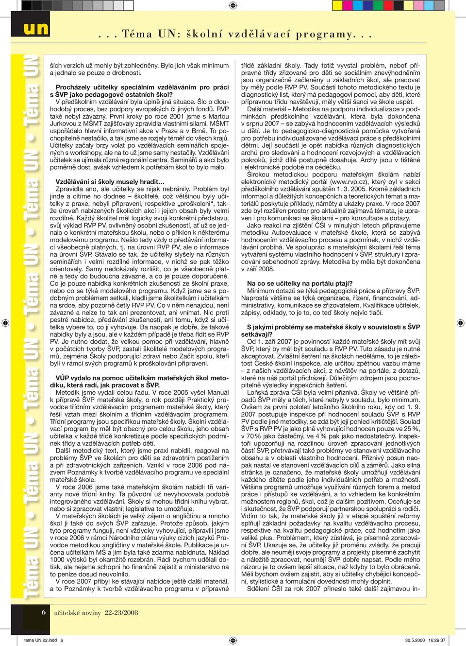 Šlo o dlouhodobý proces, bez podpory evropských či jiných fondů. RVP také nebyl závazný. První kroky po roce 2001 jsme s Martou Jurkovou z MŠMT zajišťovaly zpravidla vlastními silami.