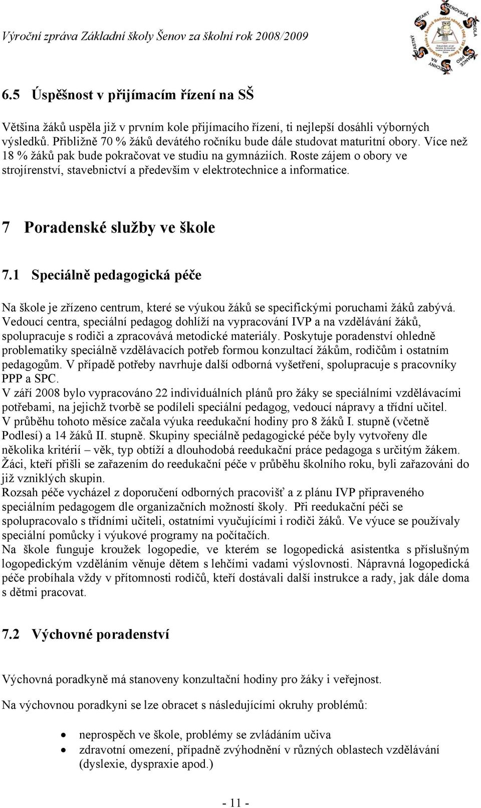 Roste zájem o obory ve strojírenství, stavebnictví a především v elektrotechnice a informatice. 7 Poradenské služby ve škole 7.