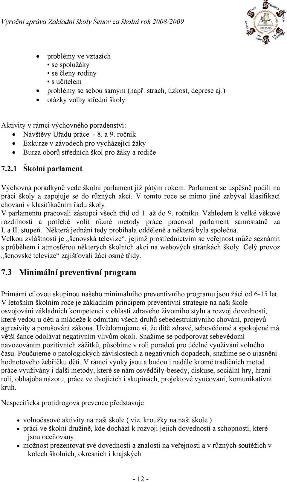 1 Školní parlament Výchovná poradkyně vede školní parlament již pátým rokem. Parlament se úspěšně podílí na práci školy a zapojuje se do různých akcí.