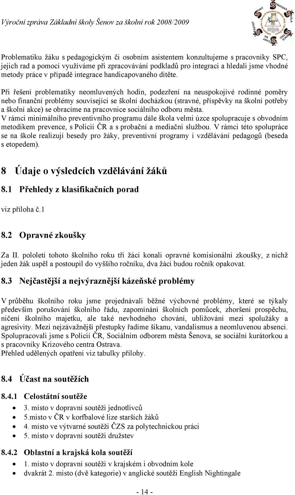 Při řešení problematiky neomluvených hodin, podezření na neuspokojivé rodinné poměry nebo finanční problémy související se školní docházkou (stravné, příspěvky na školní potřeby a školní akce) se