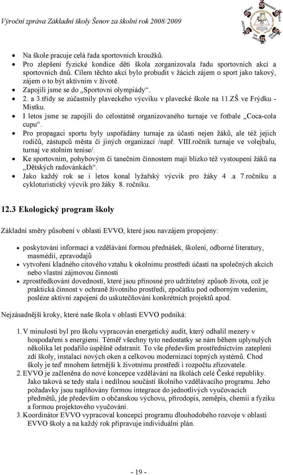 třídy se zúčastnily plaveckého výcviku v plavecké škole na 11.ZŠ ve Frýdku - Místku. I letos jsme se zapojili do celostátně organizovaného turnaje ve fotbale Coca-cola cupu.