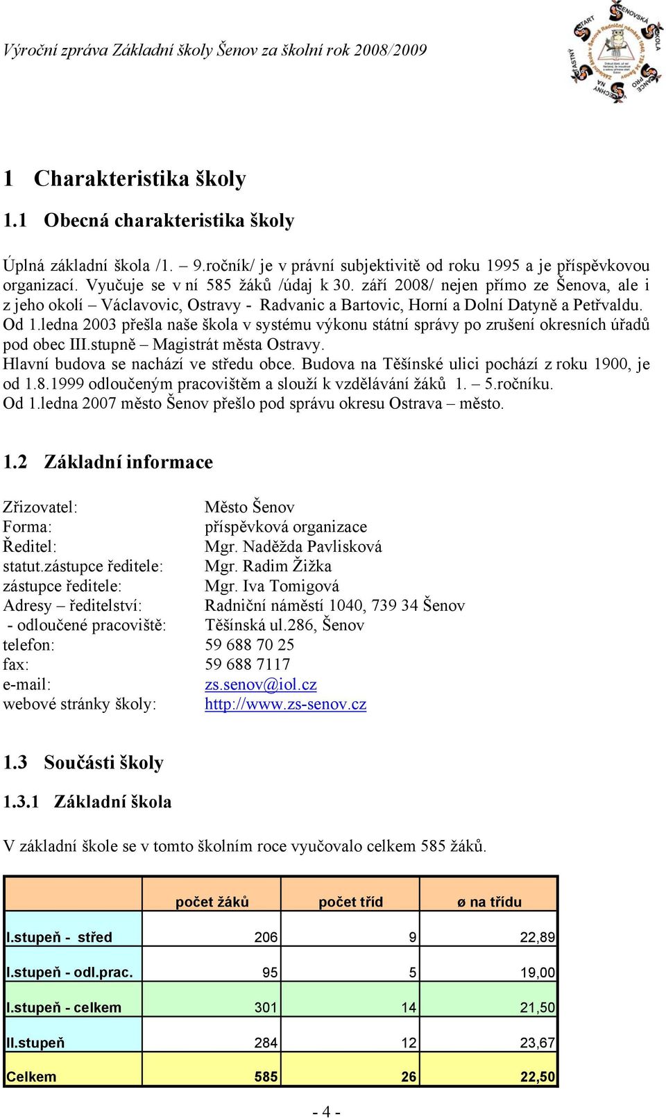 ledna 2003 přešla naše škola v systému výkonu státní správy po zrušení okresních úřadů pod obec III.stupně Magistrát města Ostravy. Hlavní budova se nachází ve středu obce.