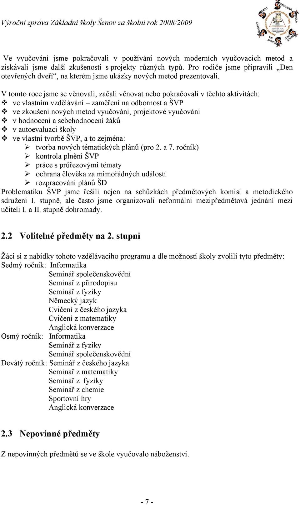 V tomto roce jsme se věnovali, začali věnovat nebo pokračovali v těchto aktivitách: ve vlastním vzdělávání zaměření na odbornost a ŠVP ve zkoušení nových metod vyučování, projektové vyučování v